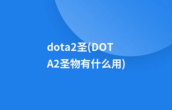 dota2圣(DOTA2圣物有什么用)