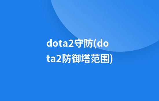 dota2守防(dota2防御塔范围)