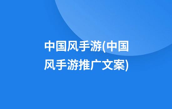 中国风手游(中国风手游推广文案)