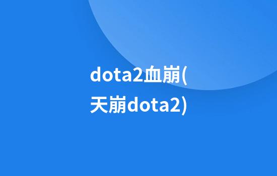 dota2血崩(天崩dota2)