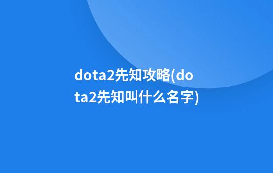 dota2先知攻略(dota2先知叫什么名字)