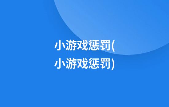 小游戏惩罚(小游戏惩罚)