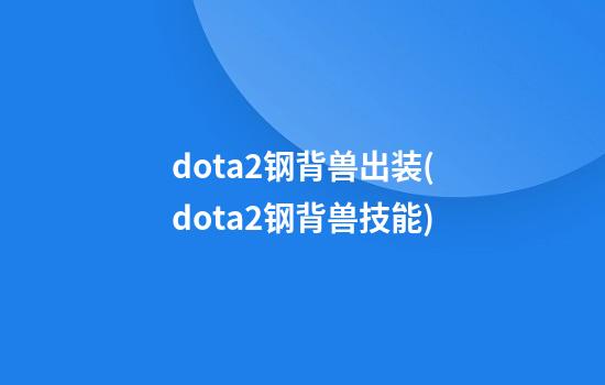 dota2钢背兽出装(dota2钢背兽技能)