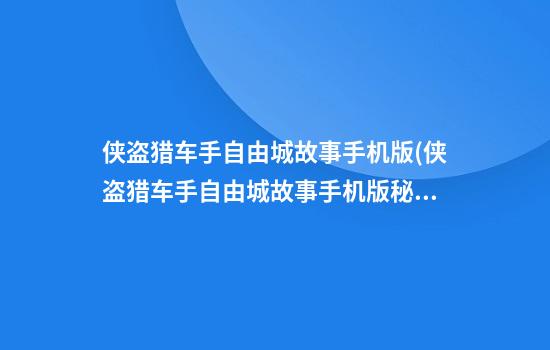 侠盗猎车手自由城故事手机版(侠盗猎车手自由城故事手机版秘籍大全)