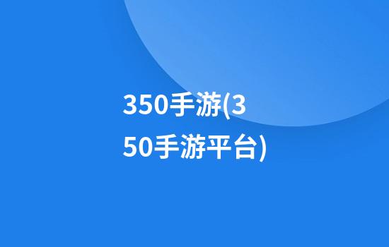 350手游(350手游平台)