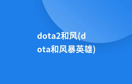 dota2和风(dota和风暴英雄)