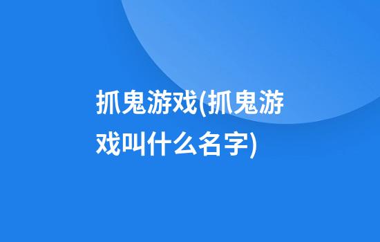 抓鬼游戏(抓鬼游戏叫什么名字)