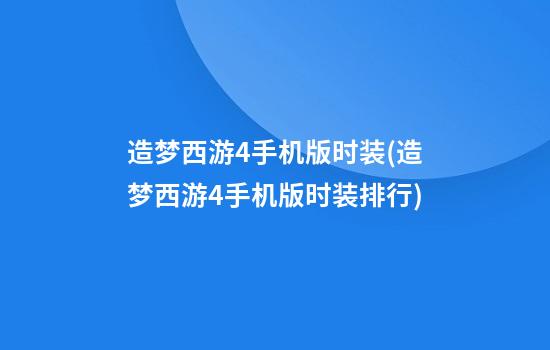 造梦西游4手机版时装(造梦西游4手机版时装排行)