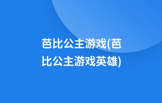 芭比公主游戏(芭比公主游戏英雄)