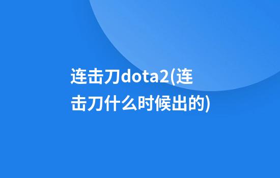 连击刀dota2(连击刀什么时候出的)