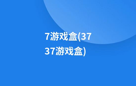 7游戏盒(3737游戏盒)