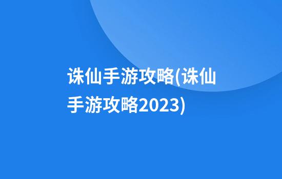 诛仙手游攻略(诛仙手游攻略2023)