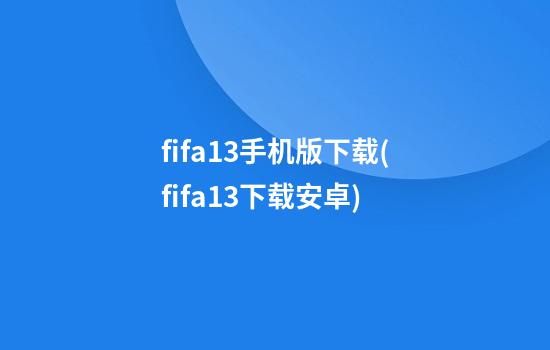 fifa13手机版下载(fifa13下载安卓)