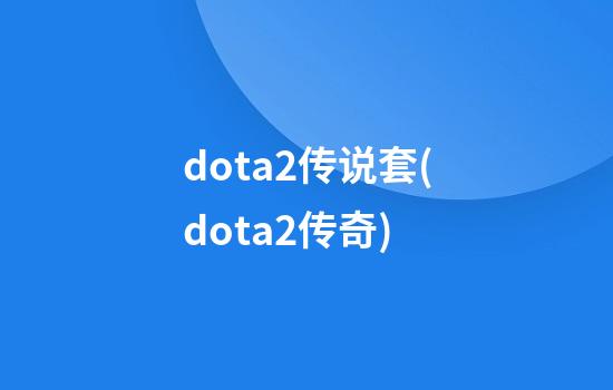 dota2传说套(dota2传奇)