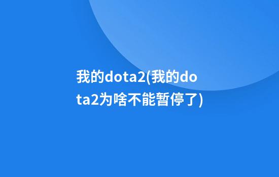 我的dota2(我的dota2为啥不能暂停了)