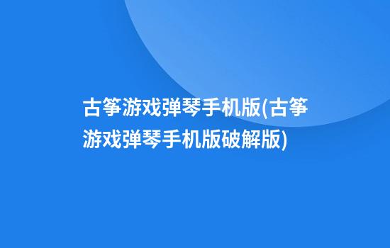 古筝游戏弹琴手机版(古筝游戏弹琴手机版破解版)