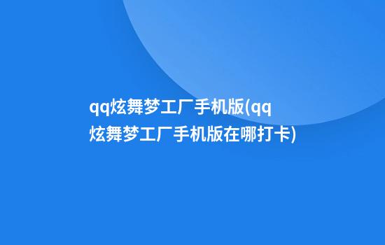 qq炫舞梦工厂手机版(qq炫舞梦工厂手机版在哪打卡)