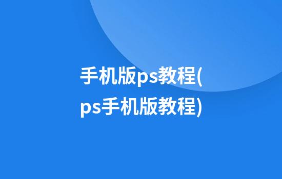 手机版ps教程(ps手机版教程)