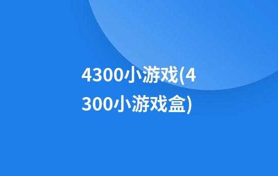 4300小游戏(4300小游戏盒)