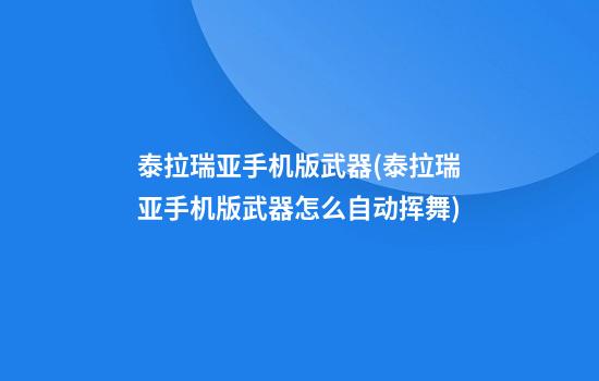 泰拉瑞亚手机版武器(泰拉瑞亚手机版武器怎么自动挥舞)