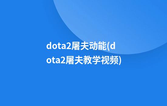 dota2屠夫动能(dota2屠夫教学视频)