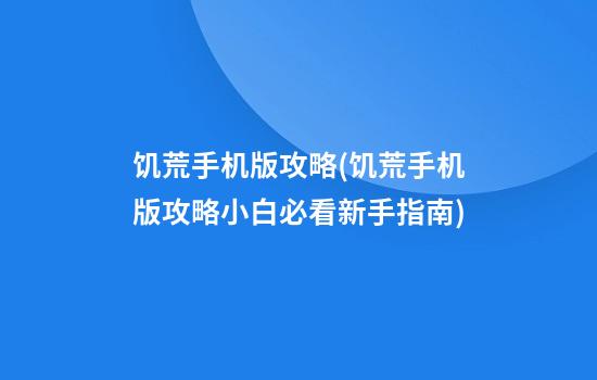 饥荒手机版攻略(饥荒手机版攻略小白必看新手指南)