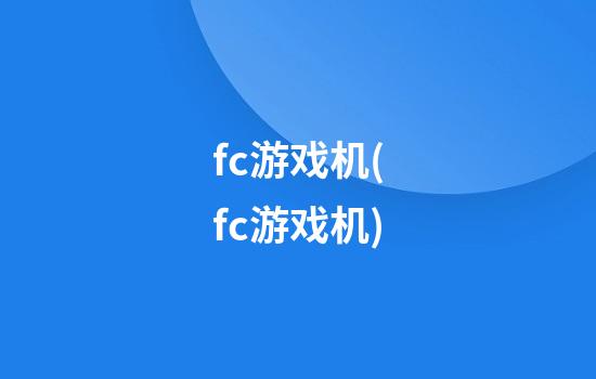 fc游戏机(fc游戏机)