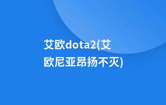 艾欧dota2(艾欧尼亚昂扬不灭)