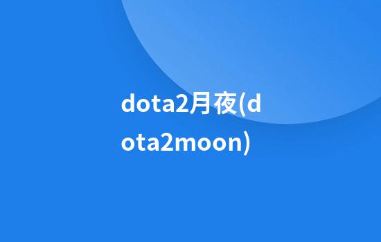 dota2月夜(dota2moon)