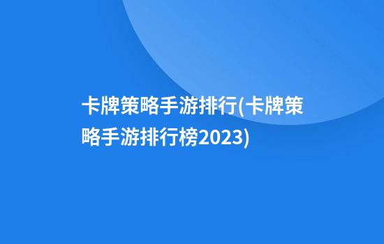 卡牌策略手游排行(卡牌策略手游排行榜2023)