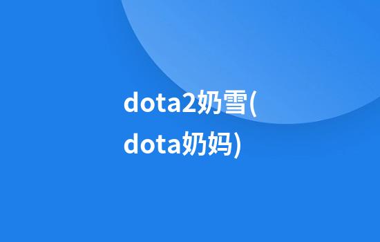 dota2奶雪(dota奶妈)