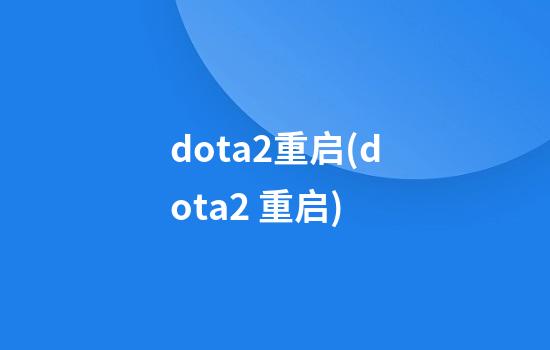 dota2重启(dota2 重启)