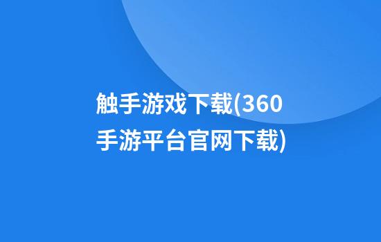 触手游戏下载(360手游平台官网下载)