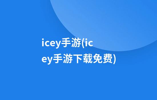 icey手游(icey手游下载免费)