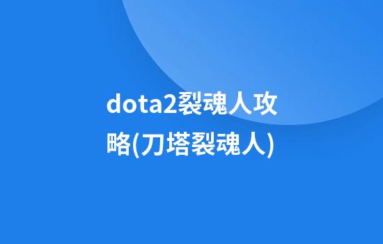 dota2裂魂人攻略(刀塔裂魂人)