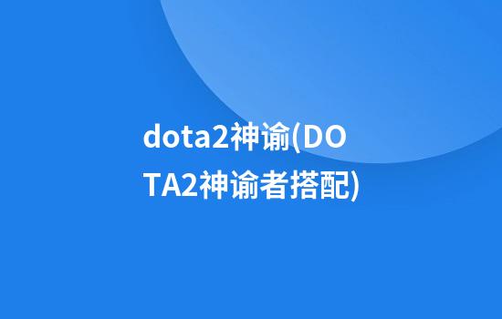 dota2神谕(DOTA2神谕者搭配)