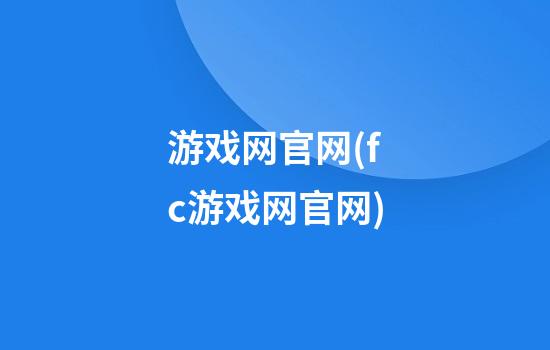 游戏网官网(fc游戏网官网)