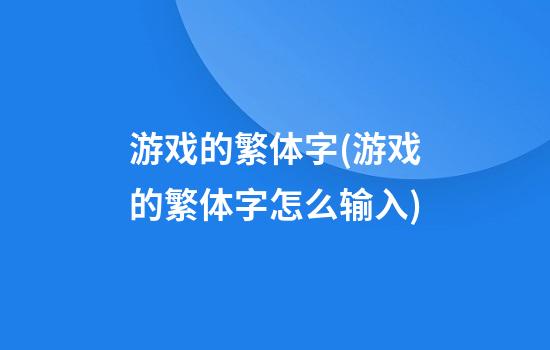 游戏的繁体字(游戏的繁体字怎么输入)