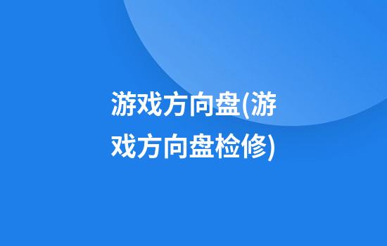 游戏方向盘(游戏方向盘检修)