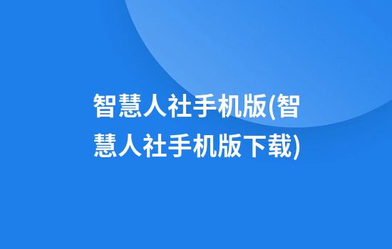 智慧人社手机版(智慧人社手机版下载)