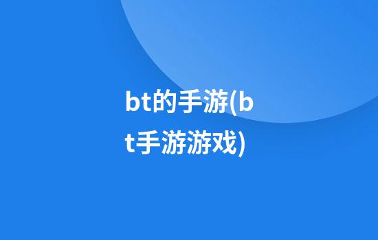 bt的手游(bt手游游戏)