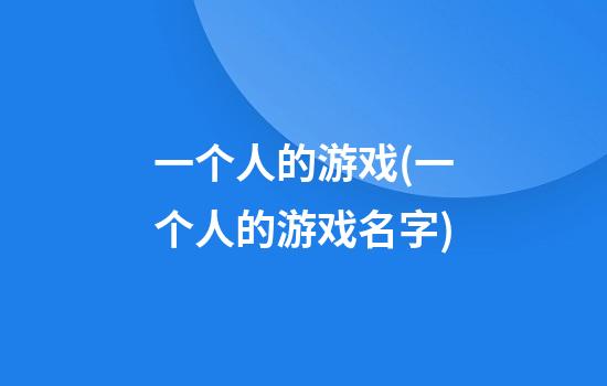 一个人的游戏(一个人的游戏名字)