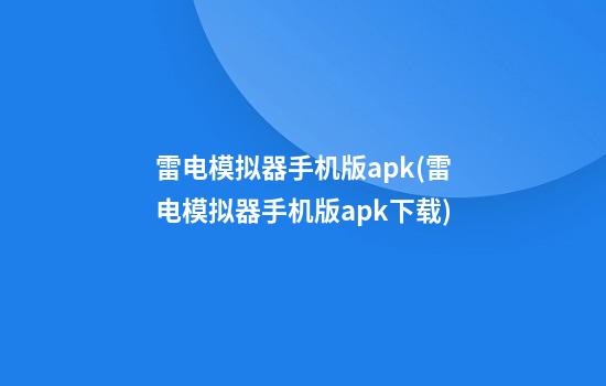 雷电模拟器手机版apk(雷电模拟器手机版apk下载)