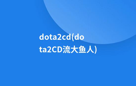 dota2cd(dota2CD流大鱼人)