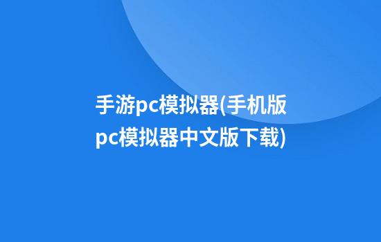 手游pc模拟器(手机版pc模拟器中文版下载)