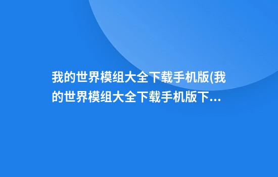 我的世界模组大全下载手机版(我的世界模组大全下载手机版下载)