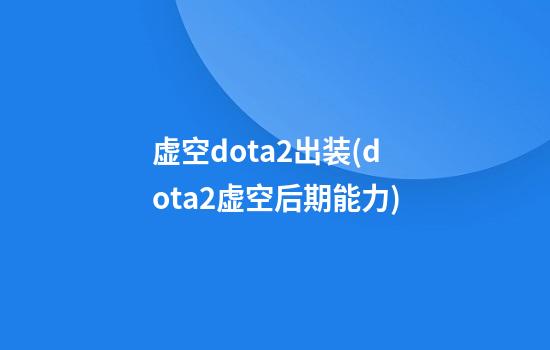 虚空dota2出装(dota2虚空后期能力)