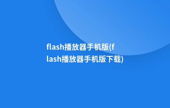 flash播放器手机版(flash播放器手机版下载)