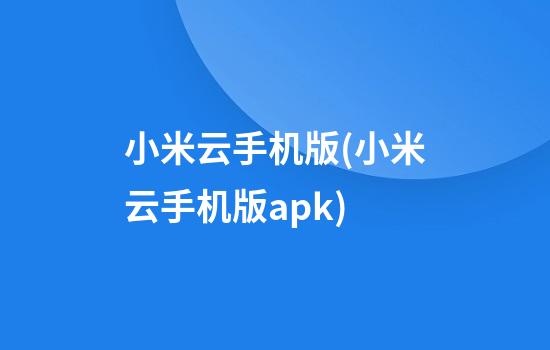 小米云手机版(小米云手机版apk)