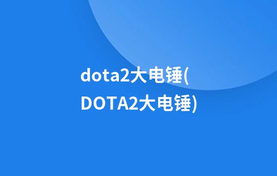 dota2大电锤(DOTA2大电锤)